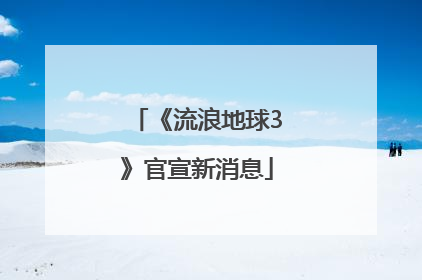 《流浪地球3》官宣新消息