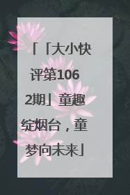 「大小快评第1062期」童趣绽烟台，童梦向未来