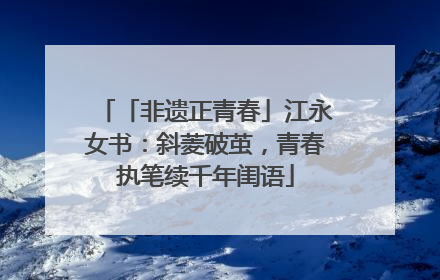 「非遗正青春」江永女书：斜菱破茧，青春执笔续千年闺语