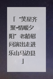 “笑星齐聚•情暖夕阳”老龄慰问演出走进乐山马边县