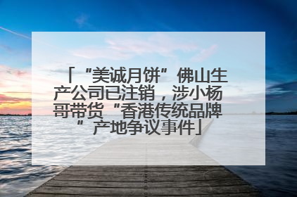 “美诚月饼”佛山生产公司已注销，涉小杨哥带货“香港传统品牌”产地争议事件