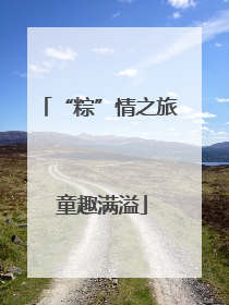 “粽”情之旅 童趣满溢