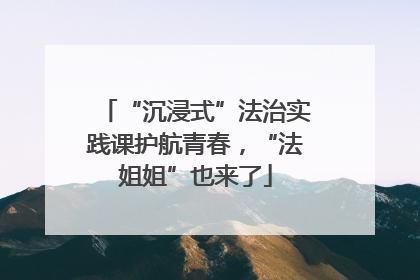 “沉浸式”法治实践课护航青春，“法姐姐”也来了