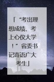 “考出理想成绩、考上心仪大学！”省委书记寄语广大考生