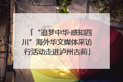 “追梦中华·感知四川”海外华文媒体采访行活动走进泸州古蔺