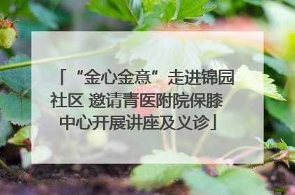 “金心金意”走进锦园社区 邀请青医附院保膝中心开展讲座及义诊