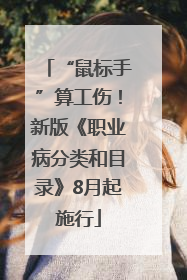 “鼠标手”算工伤！新版《职业病分类和目录》8月起施行