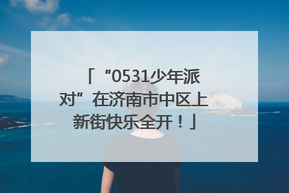 “0531少年派对”在济南市中区上新街快乐全开！