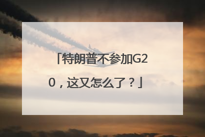 特朗普不参加G20，这又怎么了？
