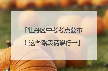 牡丹区中考考点公布！这些路段请绕行→