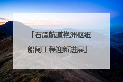 石澧航道艳洲枢纽船闸工程迎新进展