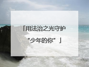 用法治之光守护“少年的你”