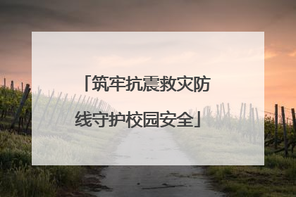 筑牢抗震救灾防线守护校园安全
