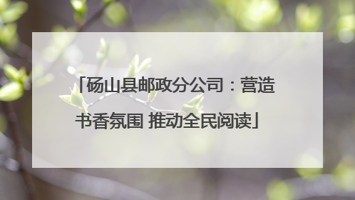 砀山县邮政分公司：营造书香氛围 推动全民阅读