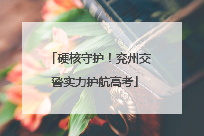 硬核守护！兖州交警实力护航高考