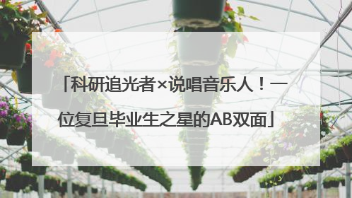 科研追光者×说唱音乐人！一位复旦毕业生之星的AB双面