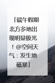 端午假期北方多地出现明显极光！@空间天气：发生地磁暴