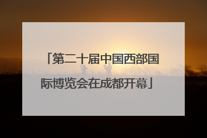 第二十届中国西部国际博览会在成都开幕
