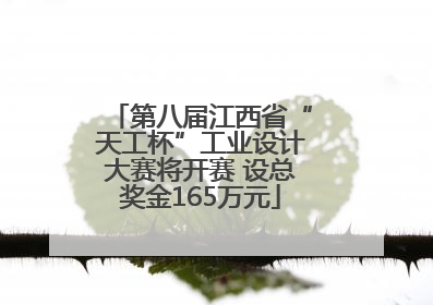 第八届江西省“天工杯”工业设计大赛将开赛 设总奖金165万元