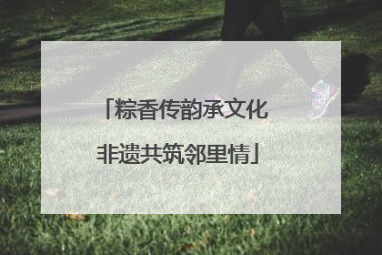 粽香传韵承文化 非遗共筑邻里情