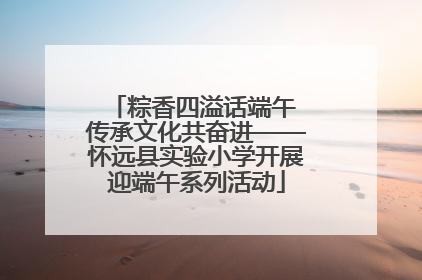 粽香四溢话端午 传承文化共奋进——怀远县实验小学开展迎端午系列活动