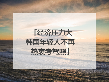 经济压力大 韩国年轻人不再热衷考驾照