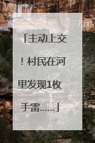 主动上交！村民在河里发现1枚手雷……