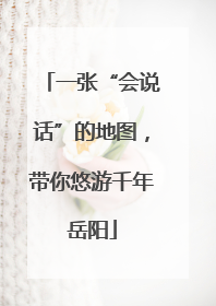 一张“会说话”的地图，带你悠游千年岳阳