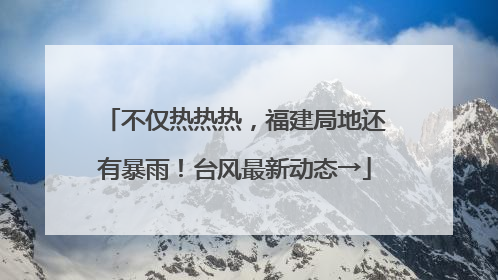不仅热热热，福建局地还有暴雨！台风最新动态→