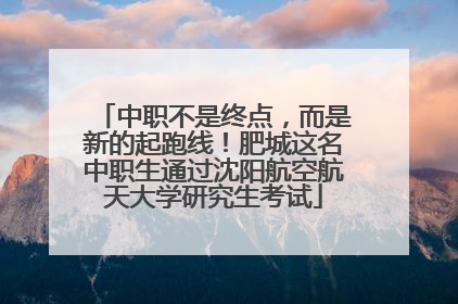 中职不是终点，而是新的起跑线！肥城这名中职生通过沈阳航空航天大学研究生考试