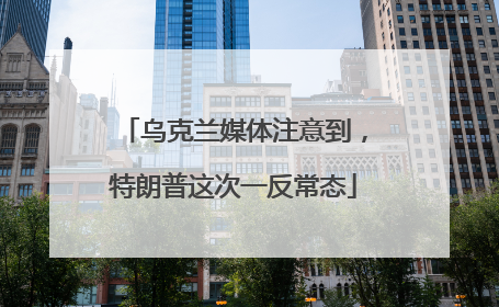 乌克兰媒体注意到，特朗普这次一反常态