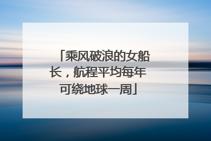 乘风破浪的女船长，航程平均每年可绕地球一周