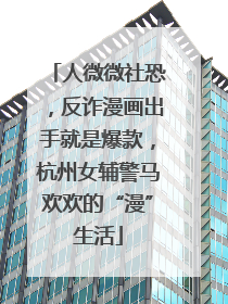 人微微社恐，反诈漫画出手就是爆款，杭州女辅警马欢欢的“漫”生活