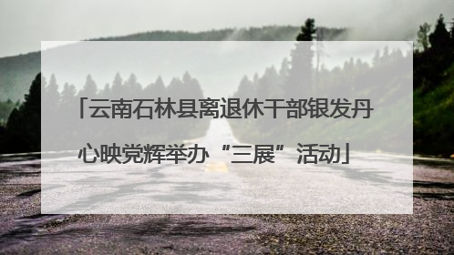 云南石林县离退休干部银发丹心映党辉举办“三展”活动