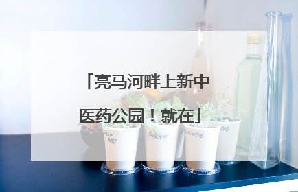 亮马河畔上新中医药公园！就在