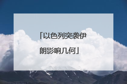 以色列突袭伊朗影响几何