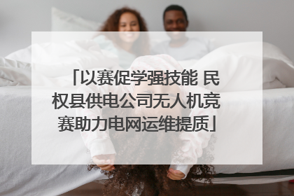 以赛促学强技能 民权县供电公司无人机竞赛助力电网运维提质
