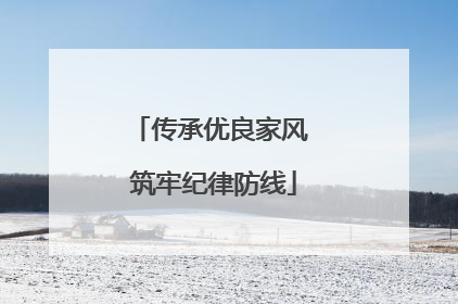 传承优良家风 筑牢纪律防线