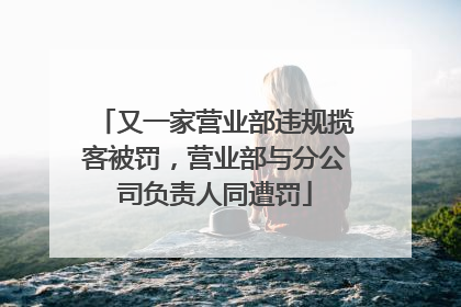 又一家营业部违规揽客被罚，营业部与分公司负责人同遭罚