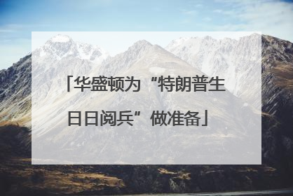 华盛顿为“特朗普生日日阅兵”做准备