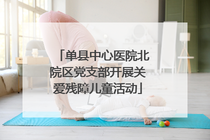 单县中心医院北院区党支部开展关爱残障儿童活动