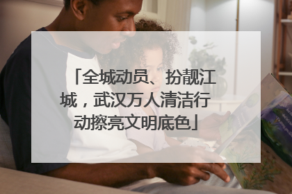 全城动员、扮靓江城，武汉万人清洁行动擦亮文明底色