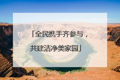全民携手齐参与，共建洁净美家园