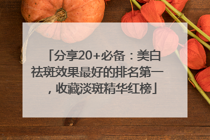 分享20+必备：美白祛斑效果最好的排名第一，收藏淡斑精华红榜