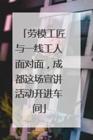 劳模工匠与一线工人面对面，成都这场宣讲活动开进车间
