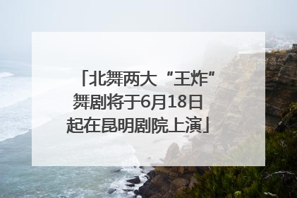北舞两大“王炸”舞剧将于6月18日起在昆明剧院上演