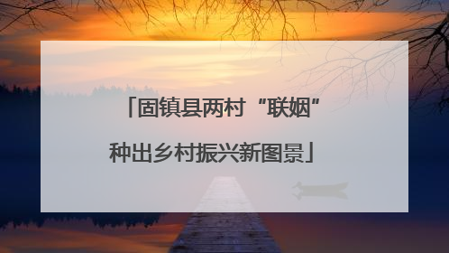固镇县两村“联姻”种出乡村振兴新图景