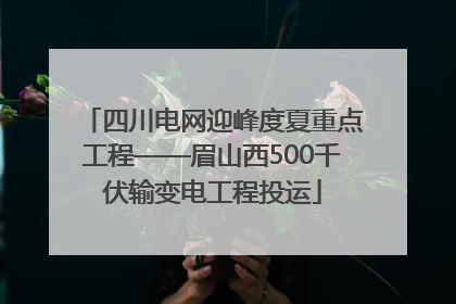 四川电网迎峰度夏重点工程——眉山西500千伏输变电工程投运