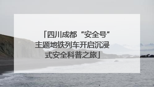 四川成都“安全号”主题地铁列车开启沉浸式安全科普之旅