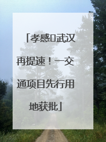 孝感⇋武汉再提速！一交通项目先行用地获批